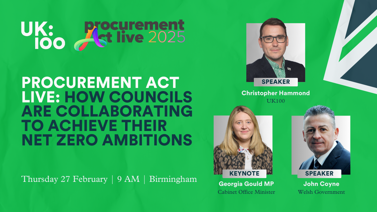 Procurement Act Live 2025 event banner featuring speakers discussing council collaboration for net zero goals. Event details: Thursday 27 February, 9AM in Birmingham. Speakers include Christopher Hammond from UK100, Georgia Gould MP (Cabinet Office Minister) as keynote, and John Coyne from Welsh Government. Green background with UK100 branding.