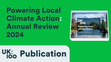 UK100 Annual Review 2024 cover image showing publication title 'Powering Local Climate Action' against a bright green background, featuring a scenic photograph of a lake or pond with trees in the background. The UK100 logo is prominently displayed.